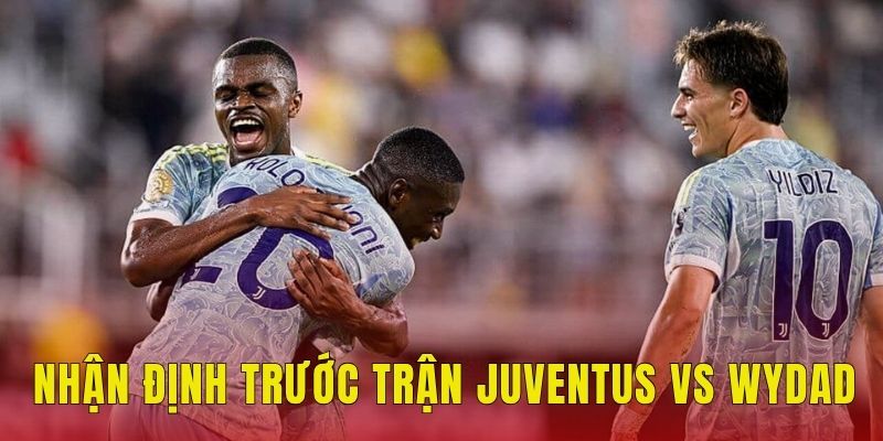 Nhận định trước trận Juventus vs Wydad
