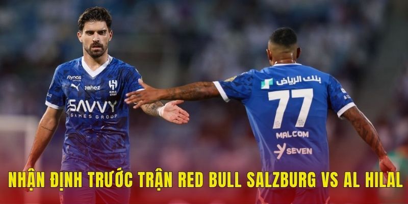 Soi Kèo Red Bull Salzburg Vs Al Hilal (5h, 23/6) FIFA Club World Cup 1 Nhận định trước trận Red Bull Salzburg vs Al Hilal