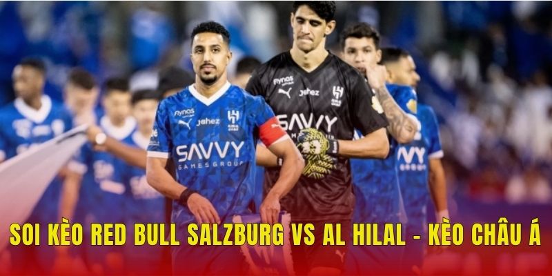 Soi Kèo Red Bull Salzburg Vs Al Hilal (5h, 23/6) FIFA Club World Cup 2 Soi kèo Red Bull Salzburg vs Al Hilal - Kèo châu Á